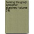 Hunting The Grisly And Other Sketches (Volume 03)
