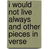 I Would Not Live Always And Other Pieces In Verse door The Same Author