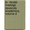 Io. Nicolai Madvigii Opuscula Academica, Volume 2 by Johan Nicolai Madvig