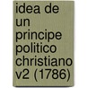 Idea De Un Principe Politico Christiano V2 (1786) door Diego Saavedra Fajardo