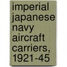 Imperial Japanese Navy Aircraft Carriers, 1921-45 door Mark Stille