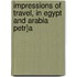 Impressions of Travel, in Egypt and Arabia Petr]a