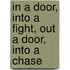 In A Door, Into A Fight, Out A Door, Into A Chase