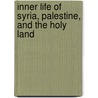Inner Life of Syria, Palestine, and the Holy Land door Lady Isabel Burton