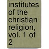 Institutes Of The Christian Religion, Vol. 1 Of 2 door John Calvin