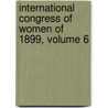 International Congress of Women of 1899, Volume 6 door Women International C