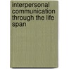 Interpersonal Communication Through the Life Span by Tricia Jones