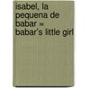 Isabel, la Pequena de Babar = Babar's Little Girl door Laurent Debrunhoff