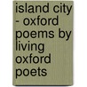 Island City - Oxford Poems By Living Oxford Poets door Onbekend