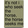 It's Not I Who Seek The Horse, The Horse Seeks Me door Klaus Ferdinand Hempfling