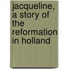 Jacqueline, a Story of the Reformation in Holland door Janet Hardy
