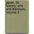 Japan, Its History, Arts And Literature, Volume 3