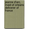 Jeanne D'Arc, Maid of Orleans Deliverer of France door Onbekend