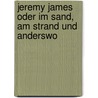 Jeremy James oder Im Sand, am Strand und anderswo door David Henry Wilson