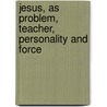 Jesus, As Problem, Teacher, Personality and Force door Wilhelm Bornemann