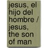 Jesus, el Hijo del Hombre / Jesus, the Son of Man