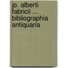 Jo. Alberti Fabricii ... Bibliographia Antiquaria door Johann Albert Fabricius