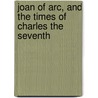 Joan of Arc, and the Times of Charles the Seventh door Jeanne D'Arc
