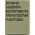 Johann Valentin Teichmanns Literarischer Nachlass