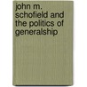 John M. Schofield and the Politics of Generalship by Donald B. Connelly