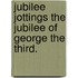 Jubilee Jottings The Jubilee Of George The Third.