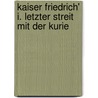 Kaiser Friedrich' I. Letzter Streit Mit Der Kurie door Paul Scheffer-Boichorst