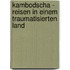 Kambodscha - Reisen in einem traumatisierten Land