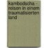 Kambodscha - Reisen in einem traumatisierten Land