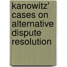 Kanowitz' Cases on Alternative Dispute Resolution by Leo Kanowitz