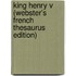 King Henry V (Webster's French Thesaurus Edition)