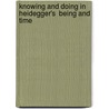 Knowing And Doing In Heidegger's  Being And Time door Gerold Prauss