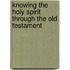 Knowing The Holy Spirit Through The Old Testament