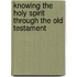 Knowing The Holy Spirit Through The Old Testament