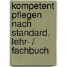 Kompetent pflegen nach Standard. Lehr- / Fachbuch by Unknown