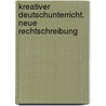 Kreativer Deutschunterricht. Neue Rechtschreibung by Unknown
