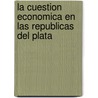 La Cuestion Economica En Las Republicas Del Plata by Angel Floro Costa