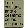 La Fe Cristiana Ante El Desafmo de Las Religiones door Joaquin Cruz