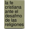 La Fe Cristiana Ante El Desafmo de Las Religiones by Joaquin Cruz