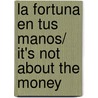 La fortuna en tus manos/ It's Not About the Money door Brent Kessel