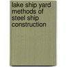Lake Ship Yard Methods of Steel Ship Construction by Robert Curr