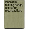 Lancashire Hunting Songs, And Other Moorland Lays by Smith C. Fox (Cicely Fox)