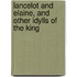 Lancelot And Elaine, And Other Idylls Of The King