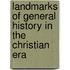 Landmarks of General History in the Christian Era