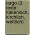 Largo (3 Texte: italienisch, kirchlich, weltlich)