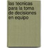 Las Tecnicas Para la Toma de Decisiones en Equipo