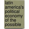 Latin America's Political Economy Of The Possible by Javier Santiso