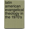 Latin American Evangelical Theology in the 1970's door J.D.S. Salinas