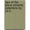 Lays of the Pious Minstrel, Selections by J.B.H.. by Lays
