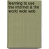 Learning To Use The Internet & The World Wide Web