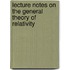 Lecture Notes on the General Theory of Relativity